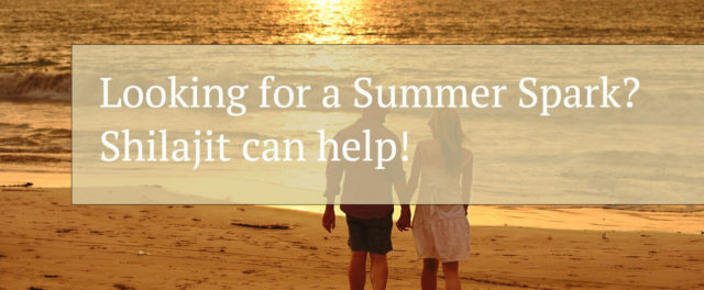 Looking for a Summer Spark? Shilajit can help!
